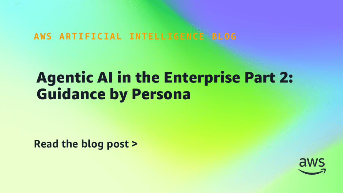 Agentic AI in the Enterprise Part 2: Guidance by Persona | Amazon Web Services